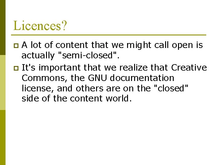 Licences? A lot of content that we might call open is actually "semi-closed". p