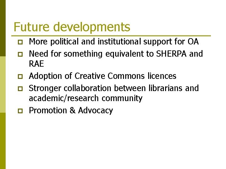 Future developments p p p More political and institutional support for OA Need for