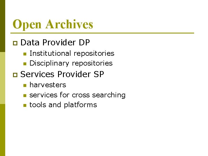 Open Archives p Data Provider DP n n p Institutional repositories Disciplinary repositories Services