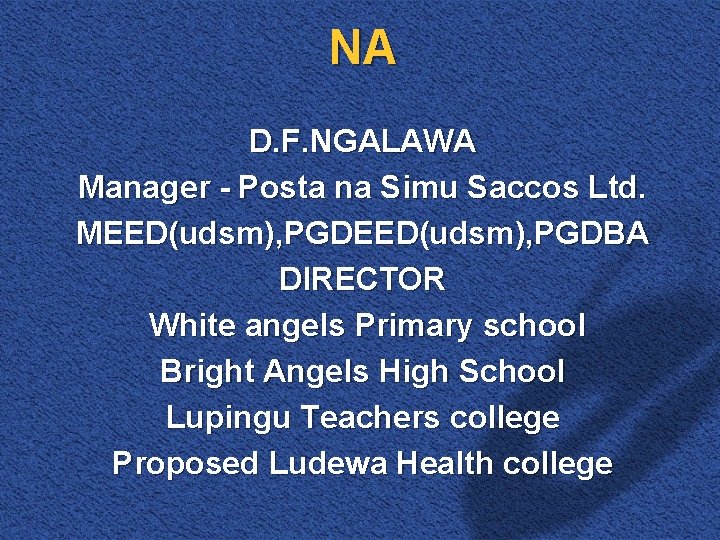 NA D. F. NGALAWA Manager - Posta na Simu Saccos Ltd. MEED(udsm), PGDBA DIRECTOR