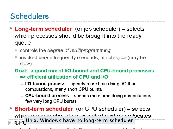 Schedulers Long-term scheduler (or job scheduler) – selects which processes should be brought into