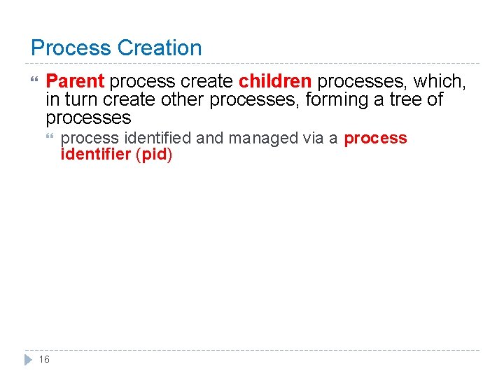 Process Creation Parent process create children processes, which, in turn create other processes, forming