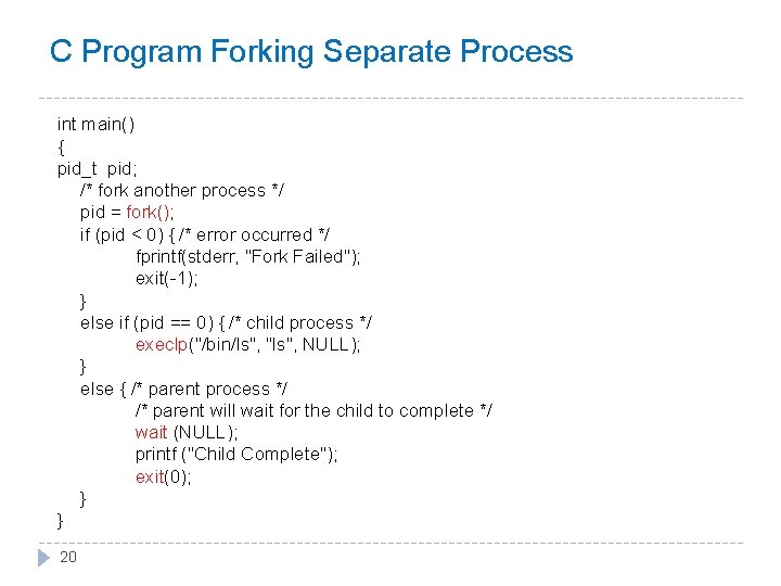 C Program Forking Separate Process int main() { pid_t pid; /* fork another process