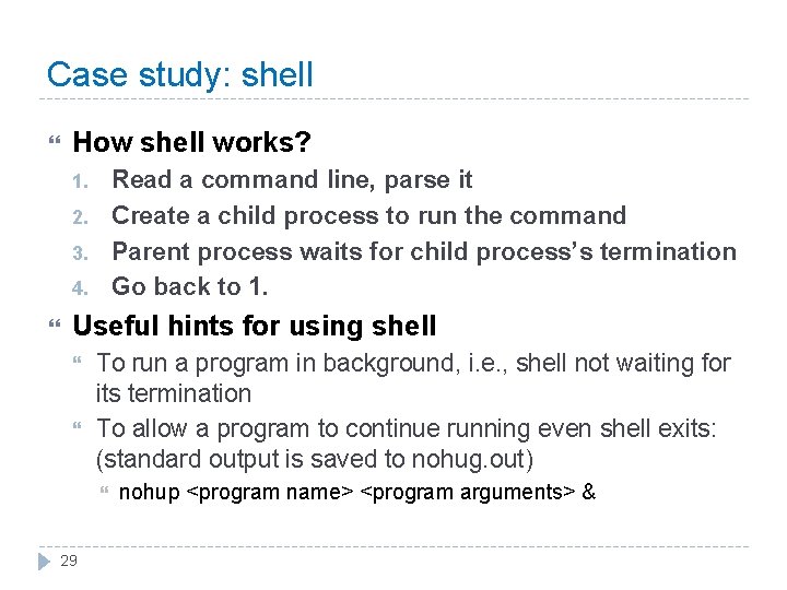 Case study: shell How shell works? Read a command line, parse it Create a