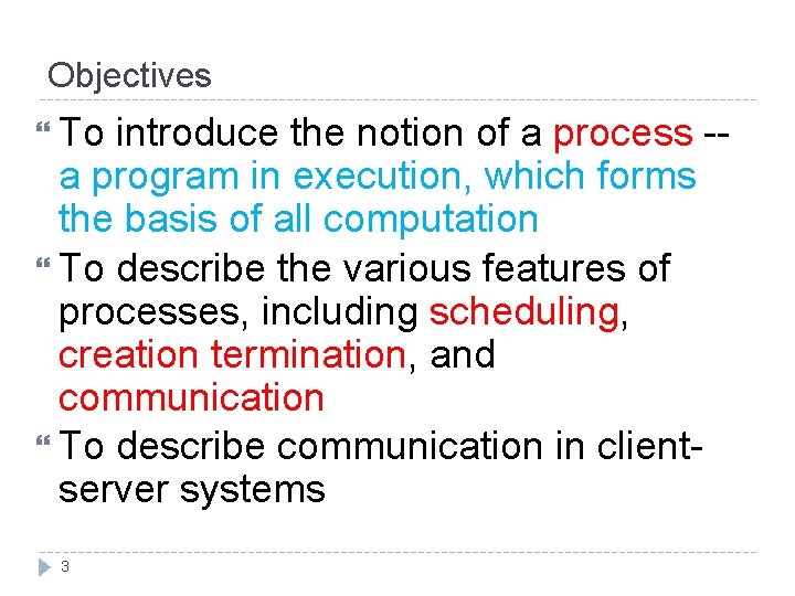 Objectives To introduce the notion of a process -- a program in execution, which