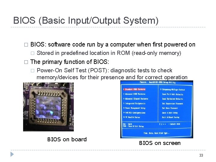 BIOS (Basic Input/Output System) � BIOS: software code run by a computer when first