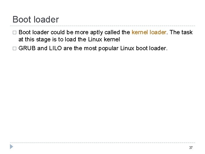 Boot loader could be more aptly called the kernel loader. The task at this
