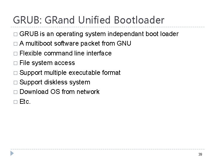 GRUB: GRand Unified Bootloader � GRUB is an operating system independant boot loader �