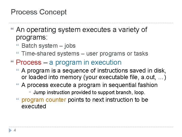 Process Concept An operating system executes a variety of programs: Batch system – jobs