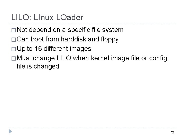 LILO: LInux LOader � Not depend on a specific file system � Can boot