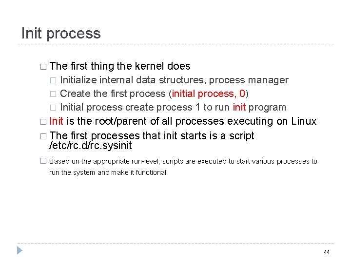 Init process � The first thing the kernel does Initialize internal data structures, process