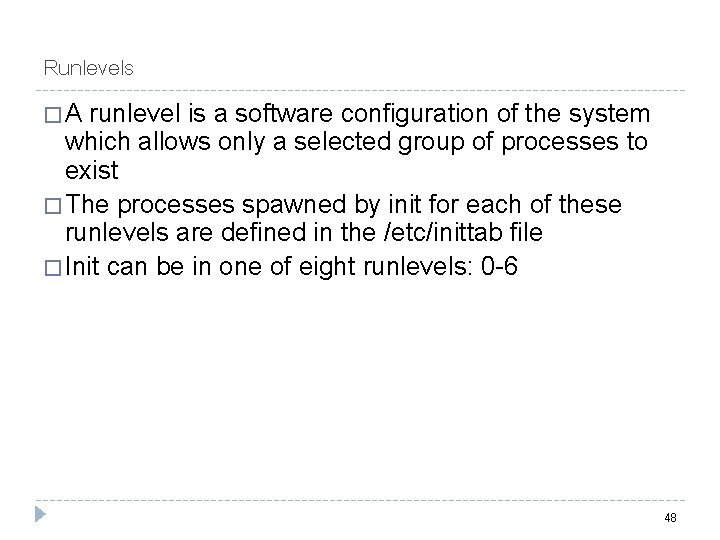 Runlevels � A runlevel is a software configuration of the system which allows only