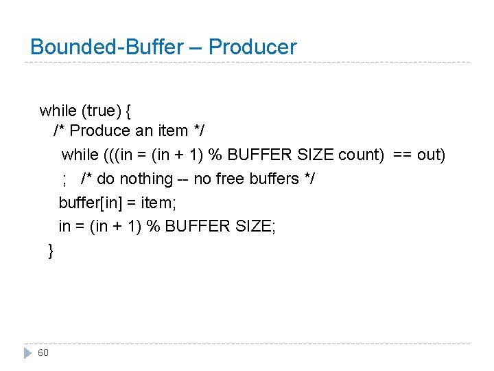 Bounded-Buffer – Producer while (true) { /* Produce an item */ while (((in =