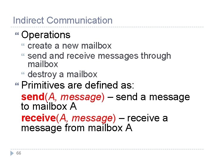 Indirect Communication Operations create a new mailbox send and receive messages through mailbox destroy