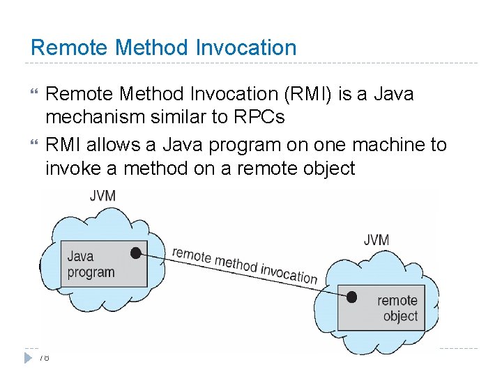 Remote Method Invocation (RMI) is a Java mechanism similar to RPCs RMI allows a