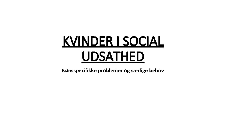 KVINDER I SOCIAL UDSATHED Kønsspecifikke problemer og særlige behov 