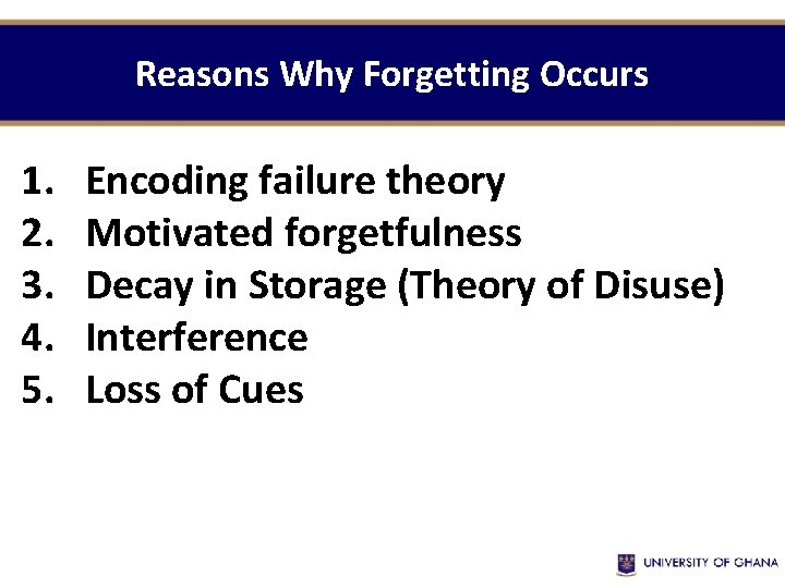 Reasons Why Forgetting Occurs 1. 2. 3. 4. 5. Encoding failure theory Motivated forgetfulness Reasons Why Forgetting Occurs 1. 2. 3. 4. 5. Encoding failure theory Motivated forgetfulness