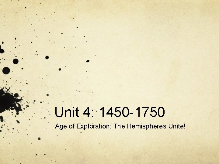 Unit 4: 1450 -1750 Age of Exploration: The Hemispheres Unite! 