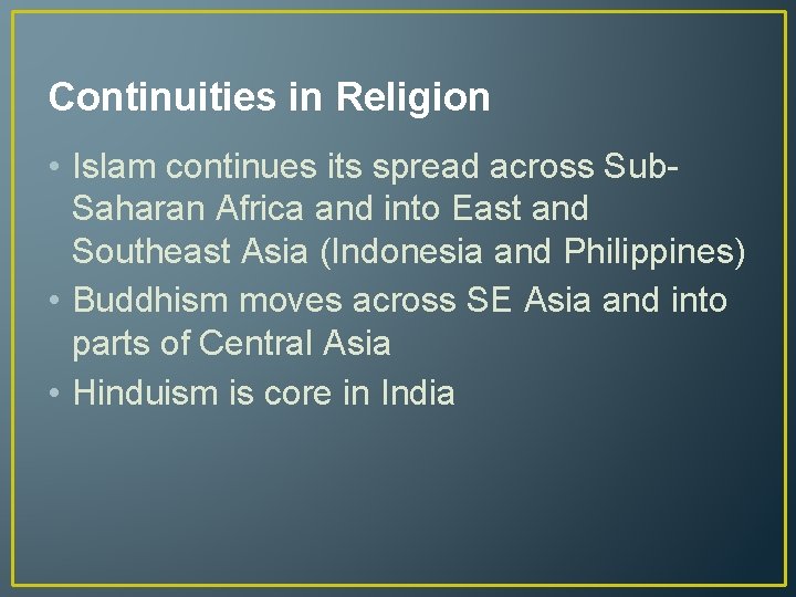 Continuities in Religion • Islam continues its spread across Sub. Saharan Africa and into