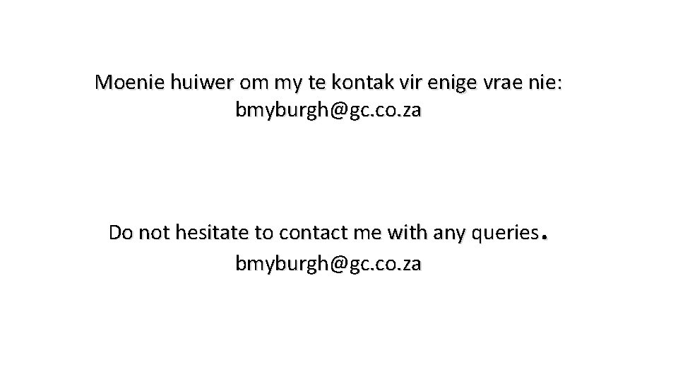 Moenie huiwer om my te kontak vir enige vrae nie: bmyburgh@gc. co. za .