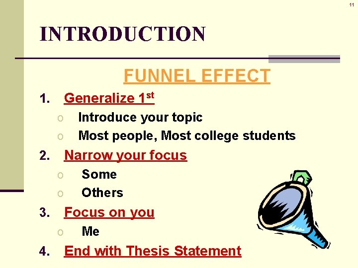 11 INTRODUCTION FUNNEL EFFECT Generalize 1 st 1. o o Narrow your focus 2. 11 INTRODUCTION FUNNEL EFFECT Generalize 1 st 1. o o Narrow your focus 2.