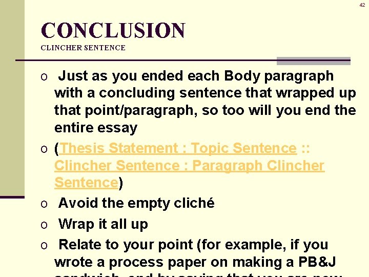 42 CONCLUSION CLINCHER SENTENCE o Just as you ended each Body paragraph o o 42 CONCLUSION CLINCHER SENTENCE o Just as you ended each Body paragraph o o