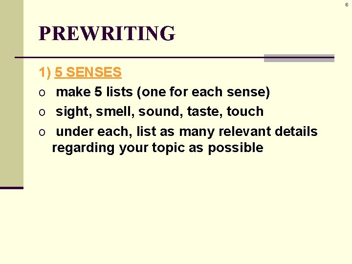 6 PREWRITING 1) 5 SENSES o make 5 lists (one for each sense) o 6 PREWRITING 1) 5 SENSES o make 5 lists (one for each sense) o