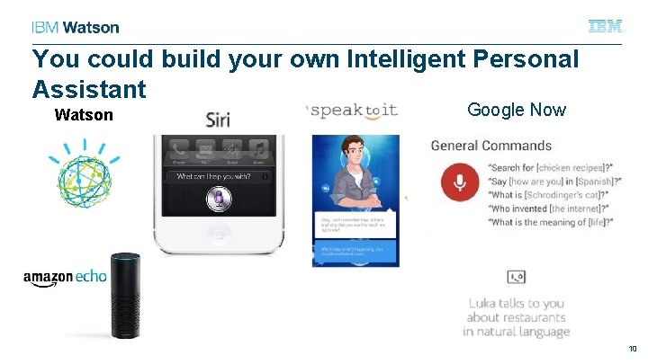 You could build your own Intelligent Personal Assistant Watson Google Now 10 