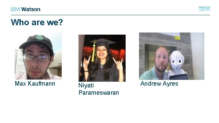 Who are we? Max Kaufmann Niyati Parameswaran Andrew Ayres 