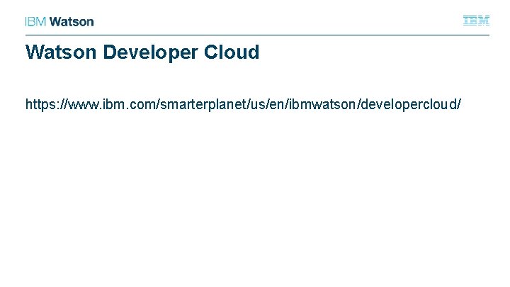 Watson Developer Cloud https: //www. ibm. com/smarterplanet/us/en/ibmwatson/developercloud/ 