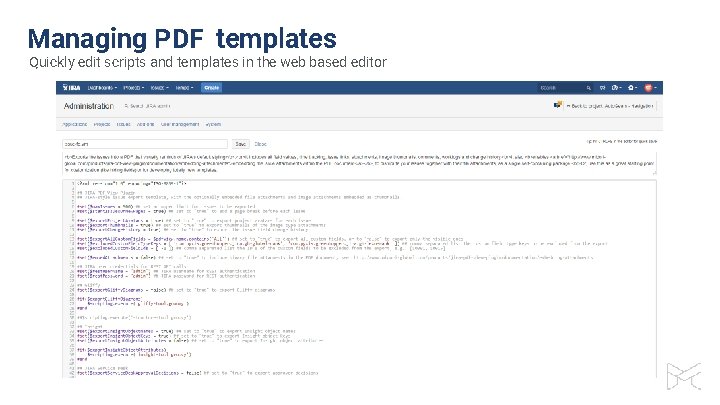 Managing PDF templates Quickly edit scripts and templates in the web based editor 