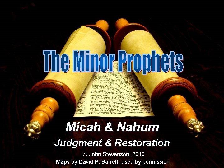 Micah & Nahum Judgment & Restoration © John Stevenson, 2010 Maps by David P.