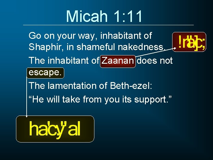 Micah 1: 11 Go on your way, inhabitant of Shaphir, in shameful nakedness. The
