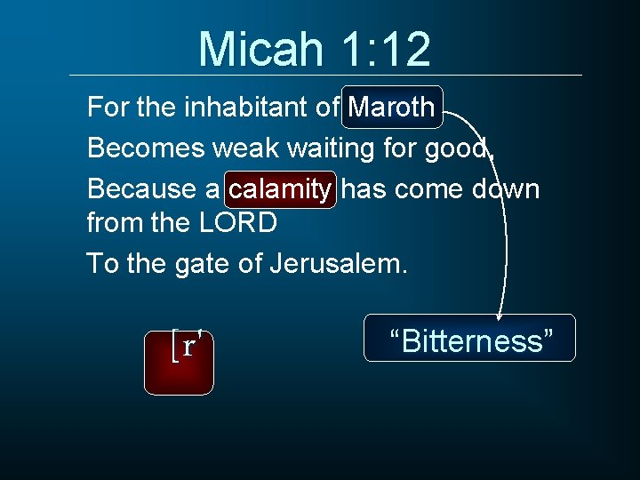 Micah 1: 12 For the inhabitant of Maroth Becomes weak waiting for good, Because