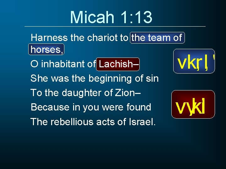 Micah 1: 13 Harness the chariot to the team of horses, O inhabitant of