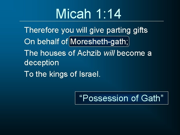 Micah 1: 14 Therefore you will give parting gifts On behalf of Moresheth-gath; The