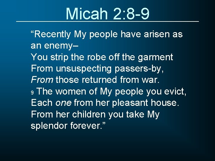 Micah 2: 8 -9 “Recently My people have arisen as an enemy– You strip
