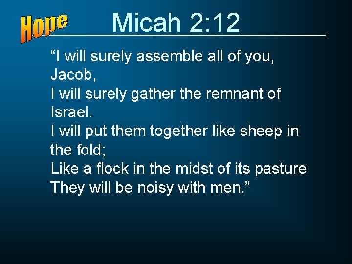 Micah 2: 12 “I will surely assemble all of you, Jacob, I will surely