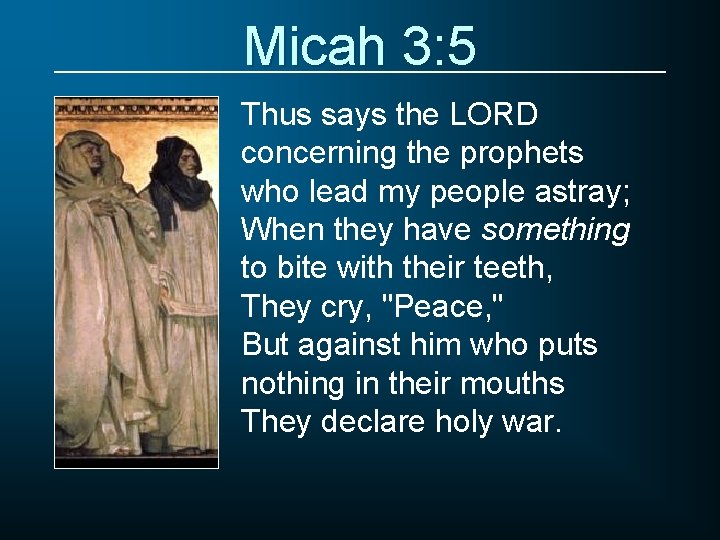 Micah 3: 5 Thus says the LORD concerning the prophets who lead my people