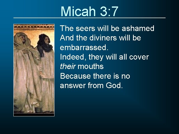 Micah 3: 7 The seers will be ashamed And the diviners will be embarrassed.