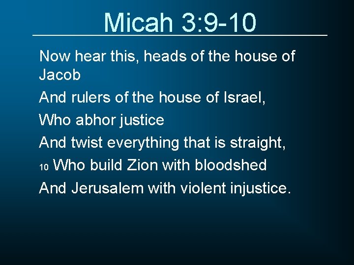 Micah 3: 9 -10 Now hear this, heads of the house of Jacob And