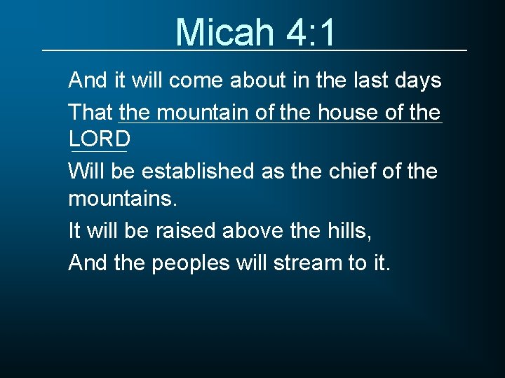 Micah 4: 1 And it will come about in the last days That the