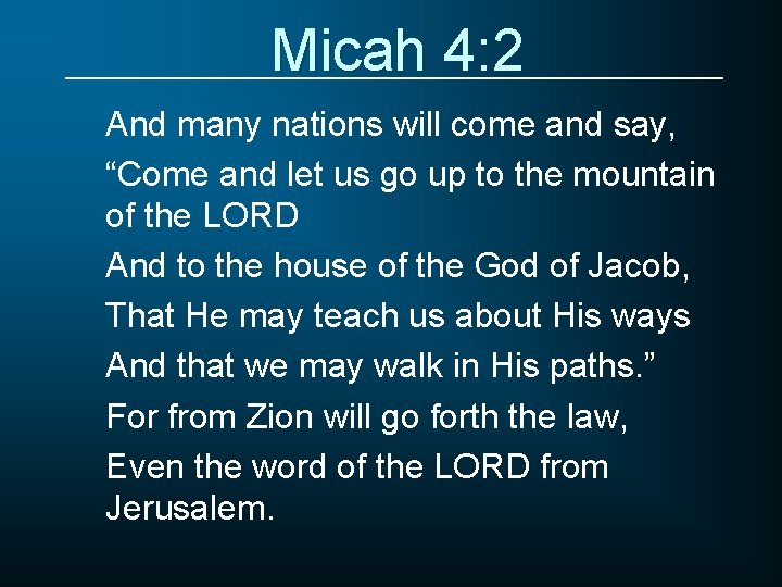 Micah 4: 2 And many nations will come and say, “Come and let us