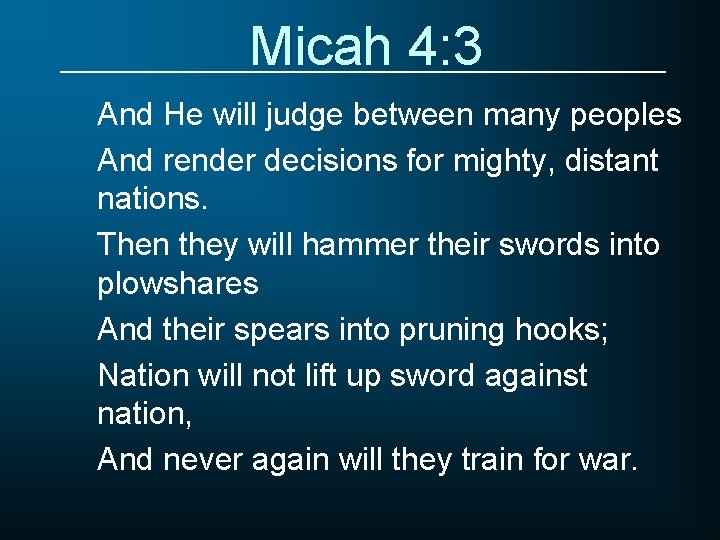 Micah 4: 3 And He will judge between many peoples And render decisions for