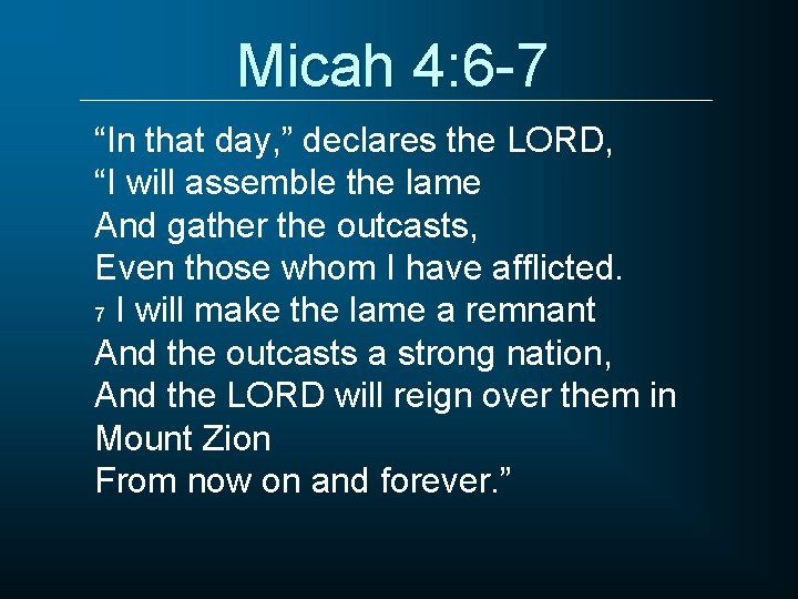 Micah 4: 6 -7 “In that day, ” declares the LORD, “I will assemble