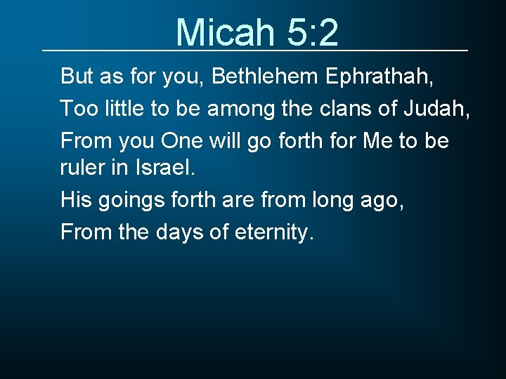 Micah 5: 2 But as for you, Bethlehem Ephrathah, Too little to be among