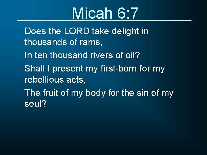 Micah 6: 7 Does the LORD take delight in thousands of rams, In ten