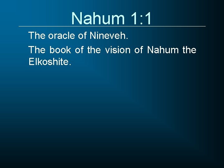 Nahum 1: 1 The oracle of Nineveh. The book of the vision of Nahum