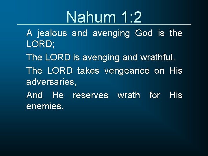 Nahum 1: 2 A jealous and avenging God is the LORD; The LORD is