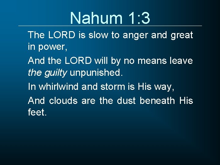 Nahum 1: 3 The LORD is slow to anger and great in power, And